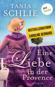 Title: Eine Liebe in der Provence: Roman, Author: Tania Schlie auch bekannt als SPIEGEL-Bestseller-A Bernard