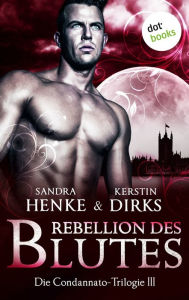 Title: Die Condannato-Trilogie - Band 3: Rebellion des Blutes: Die Condannato-Trilogie - Dritter Roman, Author: Sandra Henke