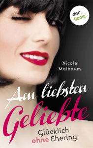 Title: Am liebsten Geliebte: Glücklich ohne Ehering, Author: Nicole Maibaum