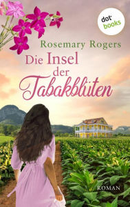 Title: Die Insel der Tabakblüten: Die große Exotiksaga - Band 3: Roman, Author: Rosemary Rogers