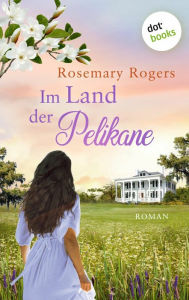 Title: Im Land der Pelikane: Die große Exotiksaga - Band 2: Roman, Author: Rosemary Rogers