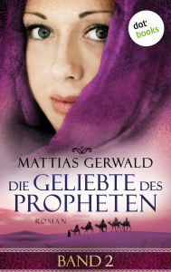 Title: Die Geliebte des Propheten - Band 2: Roman, Author: Mattias Gerwald