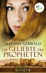 Title: Die Geliebte des Propheten - Band 4: Roman, Author: Mattias Gerwald