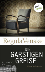 Title: Die garstigen Greise: Kriminalroman, Author: Regula Venske