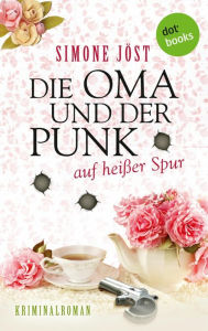 Title: Die Oma und der Punk auf heißer Spur: Band 2 - Kriminalroman, Author: Simone Jöst