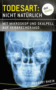 Title: Todesart: Nicht natürlich. Mit Mikroskop und Skalpell auf Verbrecherjagd: True Crime 1, Author: Herbert Rhein