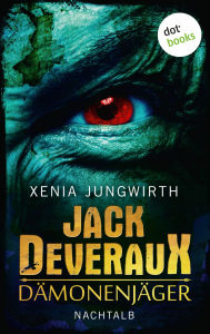 Title: Jack Deveraux, Der Dämonenjäger - Zweiter Roman: Nachtalb: Roman, Author: Xenia Jungwirth