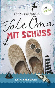 Title: Tote Oma mit Schuss: Kriminalroman, Author: Christiane Martini