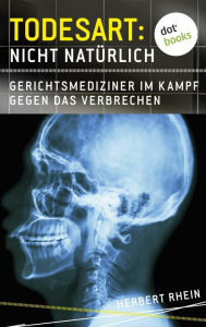 Title: Todesart: Nicht natürlich. Gerichtsmediziner im Kampf gegen das Verbrechen: True Crime 3, Author: Herbert Rhein