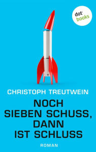 Title: Noch sieben Schuss, dann ist Schluss: Roman, Author: Christoph Treutwein