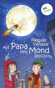 Title: Als Papa den Mond abschoss, Author: Regula Venske