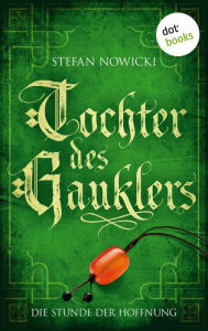 Title: Tochter des Gauklers - Dritter Roman: Die Stunde der Hoffnung: Historischer Roman, Author: Stefan Nowicki