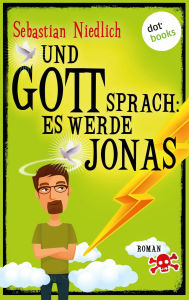 Title: Und Gott sprach: Es werde Jonas: Roman, Author: Sebastian Niedlich