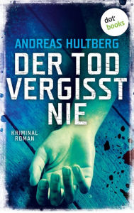 Title: Der Tod vergisst nie: Kriminalroman Ein abgründiger Erfurt-Krimi und ein außergewöhnliches Ermittler-Duo, Author: Andreas Hultberg