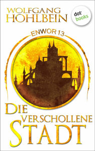 Title: Enwor - Band 13: Die verschollene Stadt: Die Bestseller-Serie, Author: Wolfgang Hohlbein