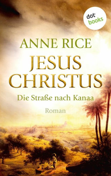 Jesus Christus: Die Straße nach Kanaa: Roman