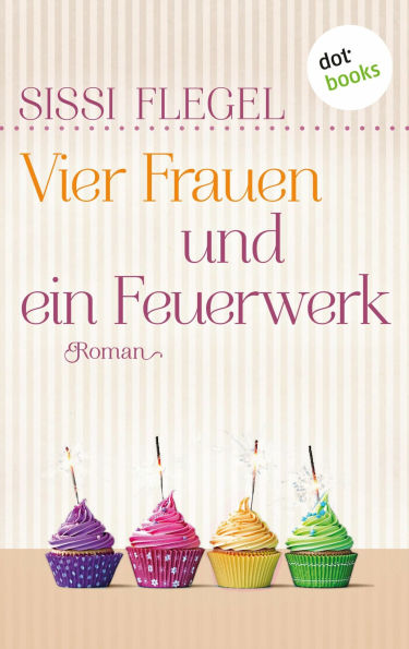 Vier Frauen und ein Feuerwerk: Roman