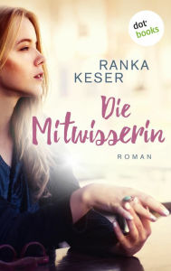 Title: Die Mitwisserin: Roman, Author: Ranka Keser