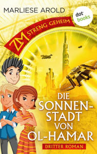 Title: ZM - streng geheim: Dritter Roman - Die Sonnenstadt von Ol-Hamar, Author: Marliese Arold