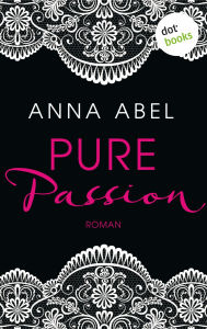 Title: Pure Passion - Eine Nacht ist nicht genug: Roman, Author: Anna Abel