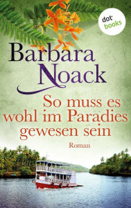 Title: So muss es wohl im Paradies gewesen sein: Ein Kreuzfahrt-Abenteuer für alle Fans der Serie 'Traumschiff', Author: Barbara Noack