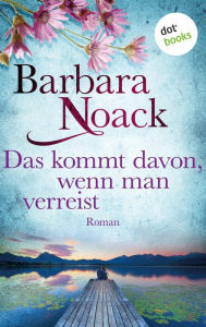 Title: Das kommt davon, wenn man verreist: Roman, Author: Barbara Noack