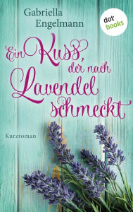 Title: Ein Kuss, der nach Lavendel schmeckt - Glücksglitzern: Erster Roman: Kurzroman, Author: Gabriella Engelmann