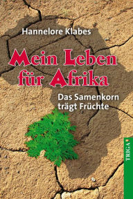 Title: Mein Leben für Afrika: Das Samenkorn trägt Früchte, Author: Hannelore Klabes