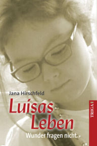 Title: Luisas Leben: Wunder fragen nicht, Author: Jana Hirschfeld