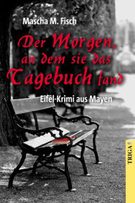 Title: Der Morgen, an dem sie das Tagebuch fand: Eifel-Krimi aus Mayen, Author: Mascha M Fisch