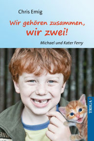 Title: Wir gehören zusammen, wir zwei!: Michael und Kater Ferry, Author: Chris Emig