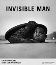 Title: Invisible Man: Gordon Parks and Ralph Ellison in Harlem, Author: Gordon Parks