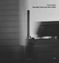 Title: Frank Gohlke: Speeding Trucks and Other Follies, Author: Frank Gohlke
