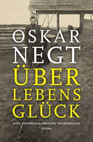 Title: Überlebensglück: Eine autobiographische Spurensuche, Author: Oskar Negt