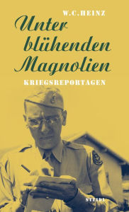 Title: Unter blühenden Magnolien: Kriegsreportagen, Author: W. C. Heinz