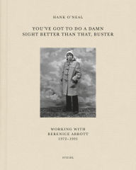 Title: You've Got to Do a Damn Sight Better than That, Buster: Working with Berenice Abbott 1972-1991, Author: Hank O'Neal
