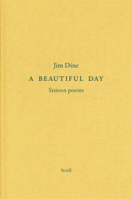 Title: Jim Dine: A Beautiful Day: Seventeen Poems, Author: Jim Dine