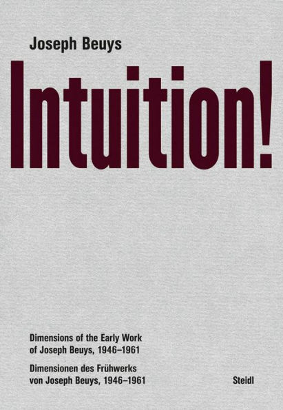 Joseph Beuys: Intuition!: Dimensions of the Early Work of Joseph Beuys, 1946-1961