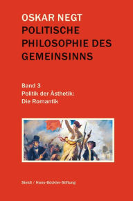 Title: Politische Philosophie des Gemeinsinns Band 3: Politik der Ästhetik: Die Romantik, Author: Oskar Negt