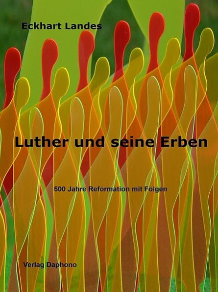 Luther und seine Erben - 500 Jahre Reformation mit Folgen