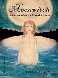 Title: Moonwitch - Liebe zwischen Licht und Schatten, Author: Eva Maria Höreth