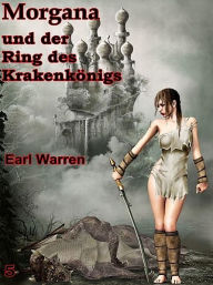 Title: Morgana und der Ring des Krakenkönigs, Author: Earl Warren