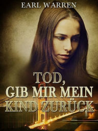 Title: Tod, gib mir mein Kind zurück, Author: Earl Warren