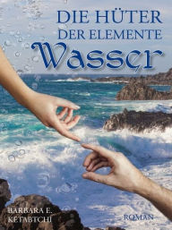 Title: Die Hüter der Elemente - Wasser, Author: Barbara E. Ketabtchi