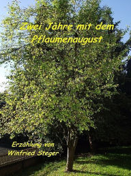 Title: Zwei Jahre mit dem Pflaumenaugust, Author: Winfried Steger