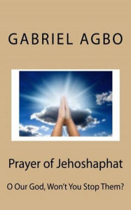 Title: Prayer of Jehoshaphat: O LORD, Won't You Stop Them?, Author: Gabriel Agbo