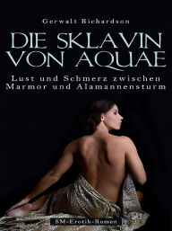 Title: Die Sklavin von Aquae, Author: Gerwalt Richardson