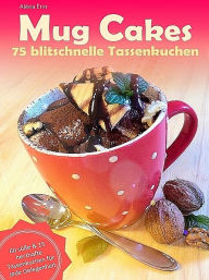 Title: Mug Cakes - 75 blitzschnelle Tassenkuchen, Author: Aléna Ènn