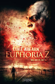 Title: EUPHORIA Z: Zombie-Thriller, Author: Luke Ahearn