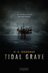 Title: TIDAL GRAVE - Ihr hättet es nicht wecken dürfen!: Horror-Thriller, Author: H.E. Goodhue